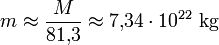 m\approx\frac{M}{81{,}3} \approx 7{,}34 \cdot 10^{22} \text{ kg}